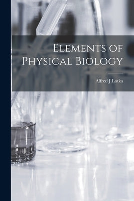 Elements of Physical Biology by Alfred J Lotka