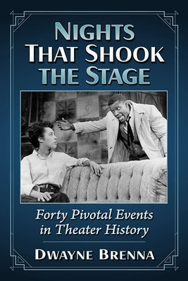 Nights That Shook the Stage: Forty Pivotal Events in Theater History by Brenna, Dwayne
