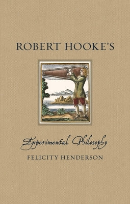 Robert Hooke's Experimental Philosophy by Henderson, Felicity