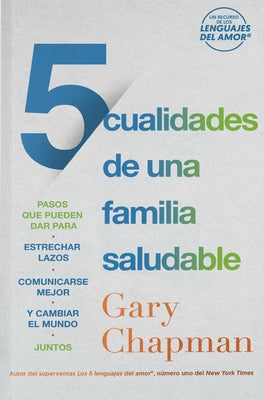 5 Cualidades de Una Familia Saludable: Pasos Que Pueden Dar Para Estrechar Lazos, Comunicarse Mejor Y Cambiar El Mundo Juntos by Chapman, Gary