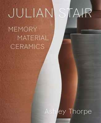 Julian Stair: Memory, Material, Ceramics by Thorpe, Ashley