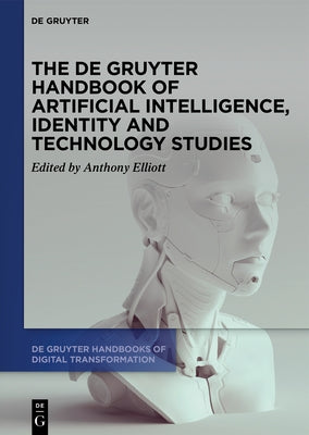 The de Gruyter Handbook of Artificial Intelligence, Identity and Technology Studies by Elliott, Anthony