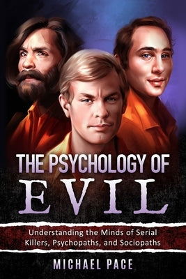 The Psychology of Evil: Understanding the Minds of Serial Killers, Psychopaths, and Sociopaths by Pace, Michael