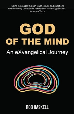 God of the Mind: An eXvangelical Journey by Haskell, Rob