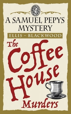 The Coffee House Murders: The Samuel Pepys Mysteries Book 3 by Blackwood, Ellis