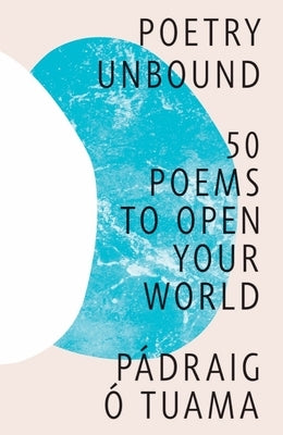Poetry Unbound: 50 Poems to Open Your World by Tuama, P&#195;&#161;draig &#195;&#147;.