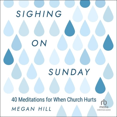 Sighing on Sunday: 40 Meditations for When Church Hurts by Hill, Megan