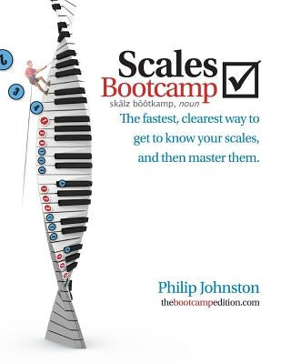 Scales Bootcamp: The fastest, clearest way to get to know your scales, and then master them. by Johnston, Philip A.