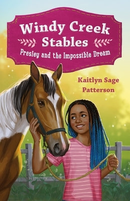 Windy Creek Stables: Presley and the Impossible Dream by Patterson, Kaitlyn Sage