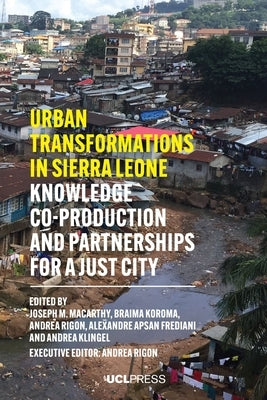 Urban Transformations in Sierra Leone: Knowledge Co-Production and Partnerships for a Just City by Macarthy, Joseph M.