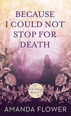 Because I Could Not Stop for Death: An Emily Dickinson Mystery by Flower, Amanda