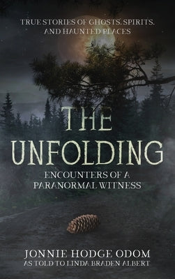 The Unfolding: Encounters of a Paranormal Witness by Odom, Jonnie Hodge