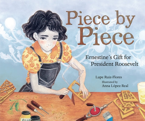 Piece by Piece: Ernestine's Gift for President Roosevelt by Ruiz-Flores, Lupe