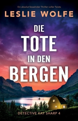 Die Tote in den Bergen: Ein absolut fesselnder Thriller voller Twists by Wolfe, Leslie