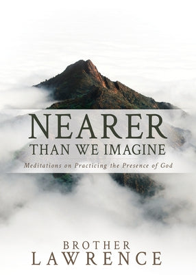 Nearer Than We Imagine: Meditations on Practicing the Presence of God by Lawrence, Brother