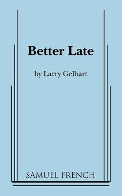 Better Late by Gelbart, Larry