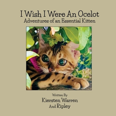 I Wish I Were an Ocelot: Adventures of an Essential Kitten by Warren, Kiersten