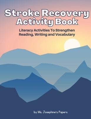 Stroke Recovery Activity Book: Literacy Activities to strengthen Reading, Writing and Vocabulary by Papers, Josephine's