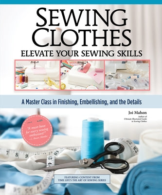 Sewing Clothes - Elevate Your Sewing Skills: A Master Class in Finishing, Embellishing, and the Details by Mahon, Joi