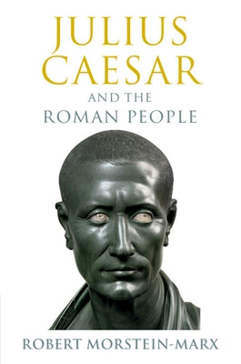 Julius Caesar and the Roman People by Morstein-Marx, Robert