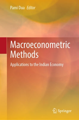 Macroeconometric Methods: Applications to the Indian Economy by Dua, Pami