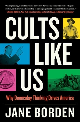 Cults Like Us: Why Doomsday Thinking Drives America by Borden, Jane