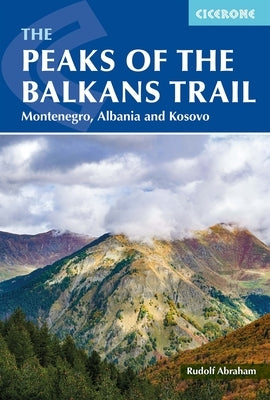 The Peaks of the Balkans Trail: Montenegro, Albania and Kosovo by Abraham, Rudolf