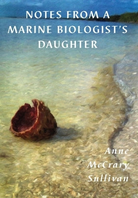 Notes from a Marine Biologist's Daughter by McCrary Sullivan, Anne