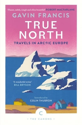 True North: Travels in Arctic Europe by Francis, Gavin