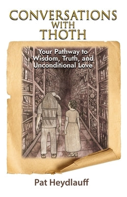 Conversations With Thoth: Your Pathway to Wisdom, Truth, and Unconditional Love by Heydlauff, Pat