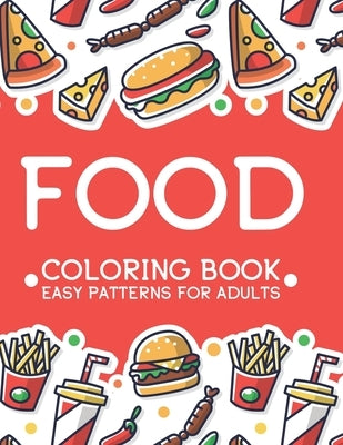 Food Coloring Book Easy Patterns For Adults: Relaxing Comfort Food Illustrations To Color, A Calming Food Coloring Pages For Stress Relief by Fox, Jean