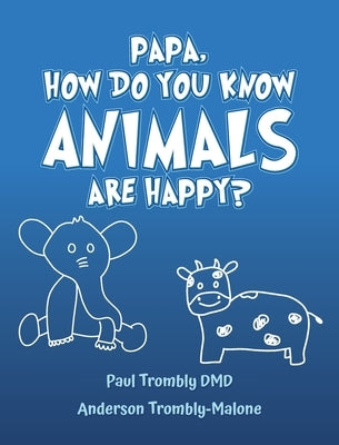 Papa, How Do You Know Animals Are Happy? by Trombly DMD, Paul