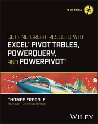 Getting Great Results with Excel Pivot Tables, Powerquery and Powerpivot by Fragale, Thomas