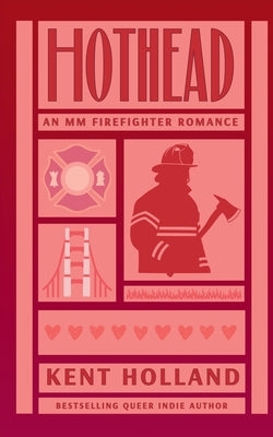 Hothead: An MM Firefighter Romance by Holland, Kent