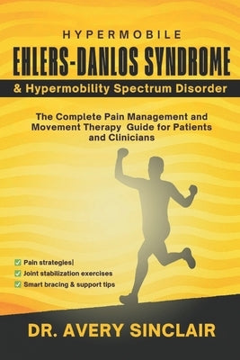 Hypermobile Ehlers-Danlos Syndrome and Hypermobility Spectrum Disorder: The Complete Pain Management and Movement Therapy Guide for Patients and Clini by Sinclair, Avery