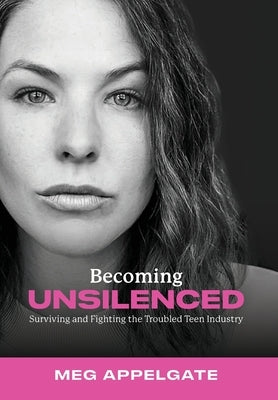 Becoming UNSILENCED: Surviving and Fighting the Troubled Teen Industry by Appelgate, Meg