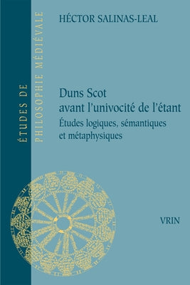 Duns Scot Avant l'Univocite de l'Etant Etudes Logiques, Semantiques Et Metaphysiques by Salinas-Leal, Hector