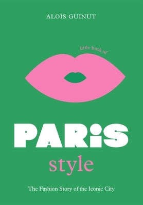 The Little Book of Paris Style: The Fashion Story of the Iconic City by Guinut, Alo&#195;&#175;s