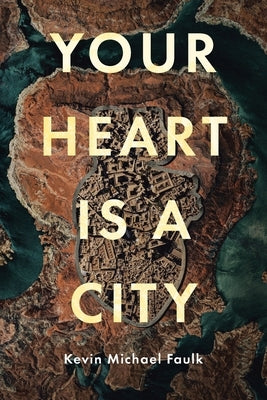 Your Heart Is a City by Faulk, Kevin Michael