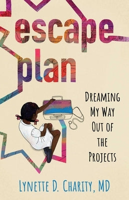 Escape Plan: Dreaming My Way Out of the Projects by Charity, Lynette