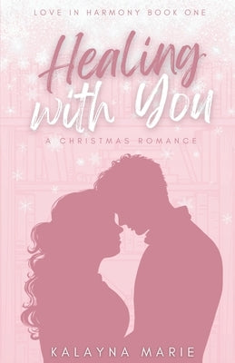 Healing with You (A Christmas Romance) by Marie, Kalayna