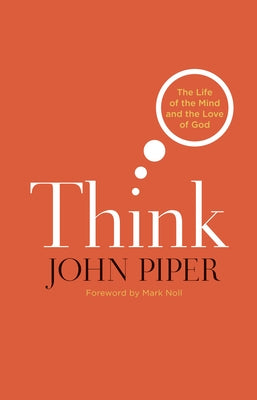 Think: The Life of the Mind and the Love of God by Piper, John