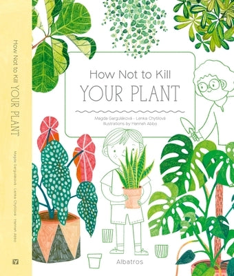 How Not to Kill Your Plant by Gargulakova, Magda