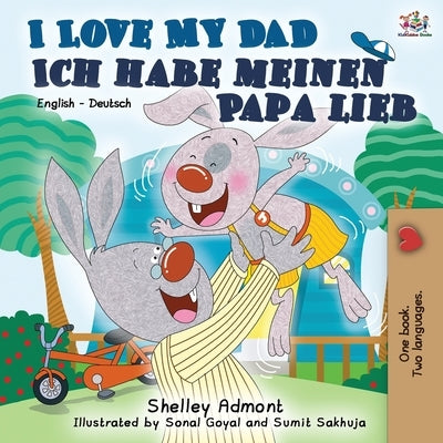 I Love My Dad Ich habe meinen Papa lieb: English German Bilingual Book by Admont, Shelley