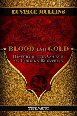 Blood and Gold: The history of the Council on Foreign Relations by Mullins, Eustace