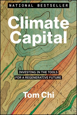 Climate Capital: Investing in the Tools for a Regenerative Future by Chi, Tom