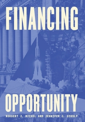 Financing Opportunity: How Financial Markets Have Fueled American Prosperity for More than Two Centuries by Michel, Norbert J.