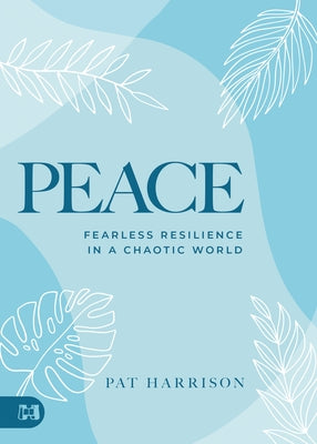 Peace: Fearless Resilience in a Chaotic World by Harrison, Pat