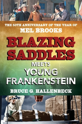 Blazing Saddles Meets Young Frankenstein: The 50th Anniversary of the Year of Mel Brooks by Hallenbeck, Bruce G.