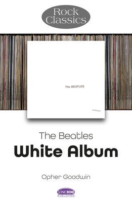 The Beatles - White Album: Rock Classics by Goodwin, Opher